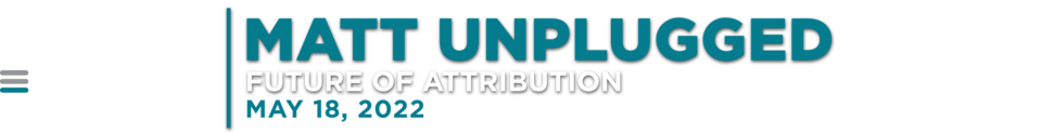 MATT Unplugged 2022: The Future of Marketing Attribution
