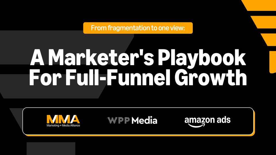 From fragmentation to one view: A Marketer's Playbook For Full-Funnel Growth