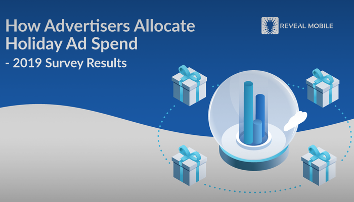Reveal Mobile: How Advertisers Allocate Holiday Ad Spend - 2019 Survey Results