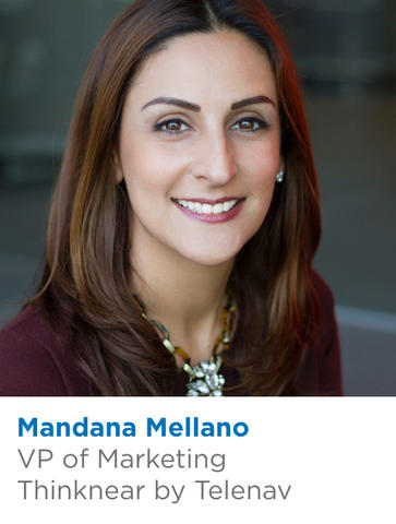 Mandana Mellano, VP of Marketing, Thinknear by Telenav Mandana Mellano, VP of Marketing, Thinknear by Telenav